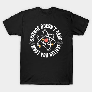 Science Doesn't Care What You Believe T-Shirt